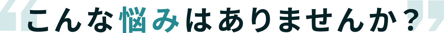 こんな悩みありませんか？
